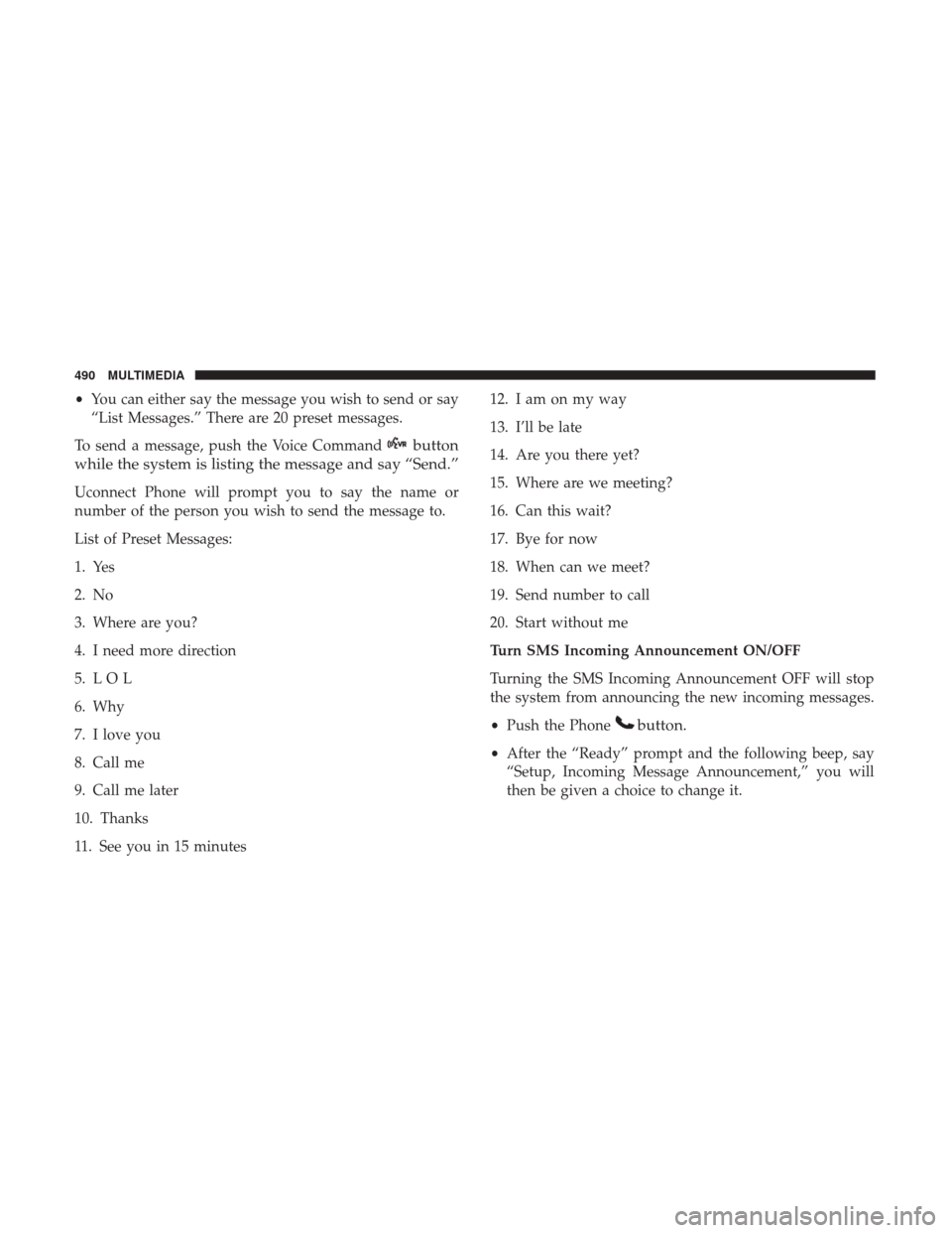 JEEP WRANGLER 2017 JK / 3.G Owners Manual •You can either say the message you wish to send or say
“List Messages.” There are 20 preset messages.
To send a message, push the Voice Command
button
while the system is listing the message an JEEP WRANGLER 2017 JK / 3.G Owners Manual •You can either say the message you wish to send or say
“List Messages.” There are 20 preset messages.
To send a message, push the Voice Command
button
while the system is listing the message an