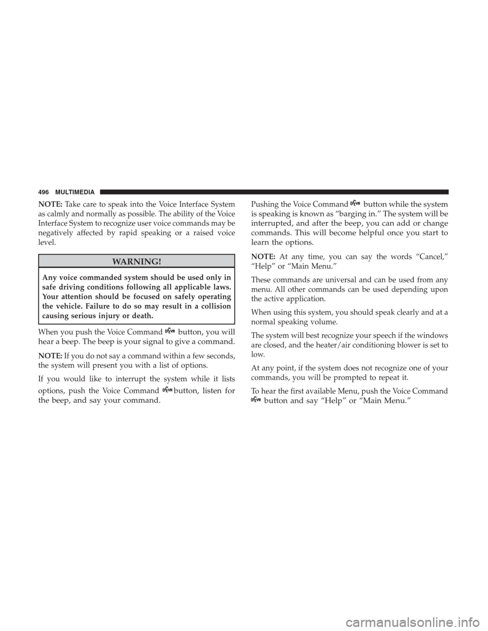 JEEP WRANGLER 2017 JK / 3.G Owners Manual NOTE:Take care to speak into the Voice Interface System
as calmly and normally as possible. The ability of the Voice
Interface System to recognize user voice commands may be
negatively affected by rap