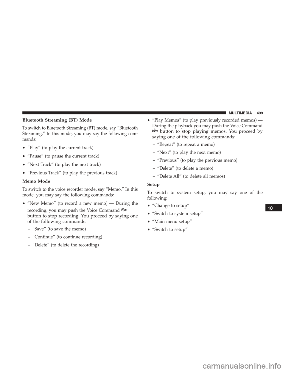 JEEP WRANGLER 2017 JK / 3.G Owners Manual Bluetooth Streaming (BT) Mode
To switch to Bluetooth Streaming (BT) mode, say “Bluetooth
Streaming.” In this mode, you may say the following com-
mands:
•“Play” (to play the current track)
�