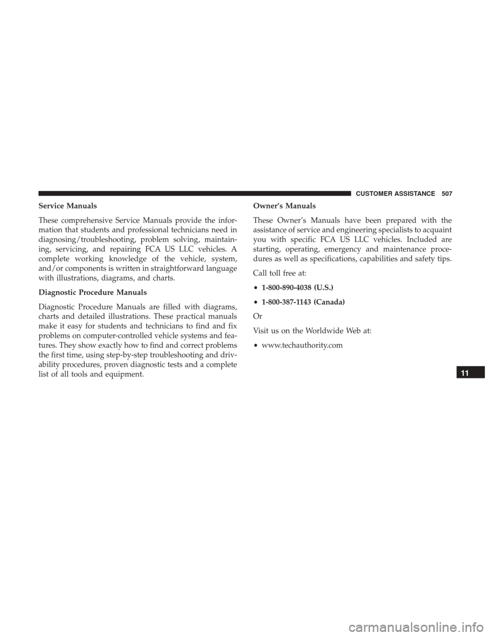 JEEP WRANGLER 2017 JK / 3.G Owners Manual Service Manuals
These comprehensive Service Manuals provide the infor-
mation that students and professional technicians need in
diagnosing/troubleshooting, problem solving, maintain-
ing, servicing, JEEP WRANGLER 2017 JK / 3.G Owners Manual Service Manuals
These comprehensive Service Manuals provide the infor-
mation that students and professional technicians need in
diagnosing/troubleshooting, problem solving, maintain-
ing, servicing,