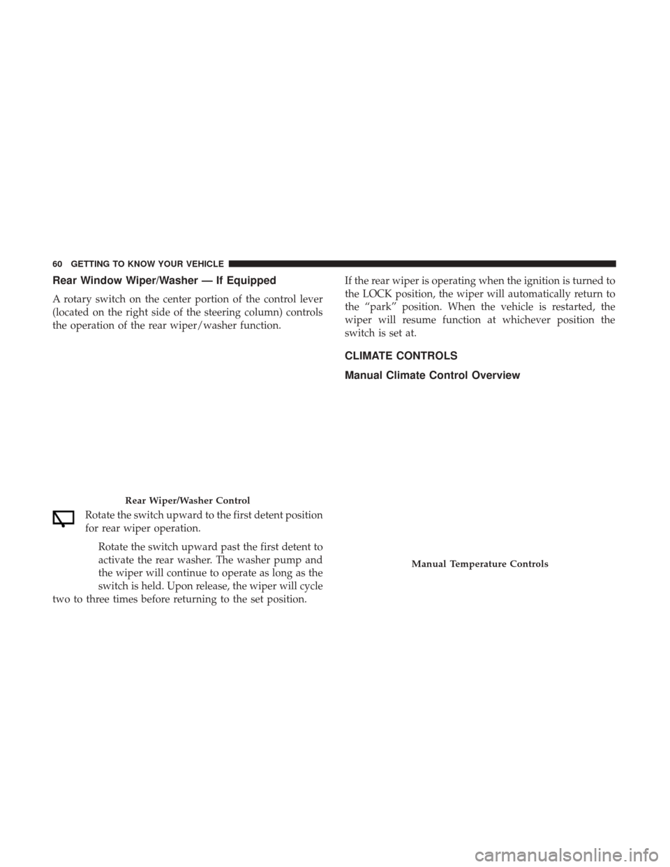 JEEP WRANGLER 2017 JK / 3.G Repair Manual Rear Window Wiper/Washer — If Equipped
A rotary switch on the center portion of the control lever
(located on the right side of the steering column) controls
the operation of the rear wiper/washer f JEEP WRANGLER 2017 JK / 3.G Repair Manual Rear Window Wiper/Washer — If Equipped
A rotary switch on the center portion of the control lever
(located on the right side of the steering column) controls
the operation of the rear wiper/washer f