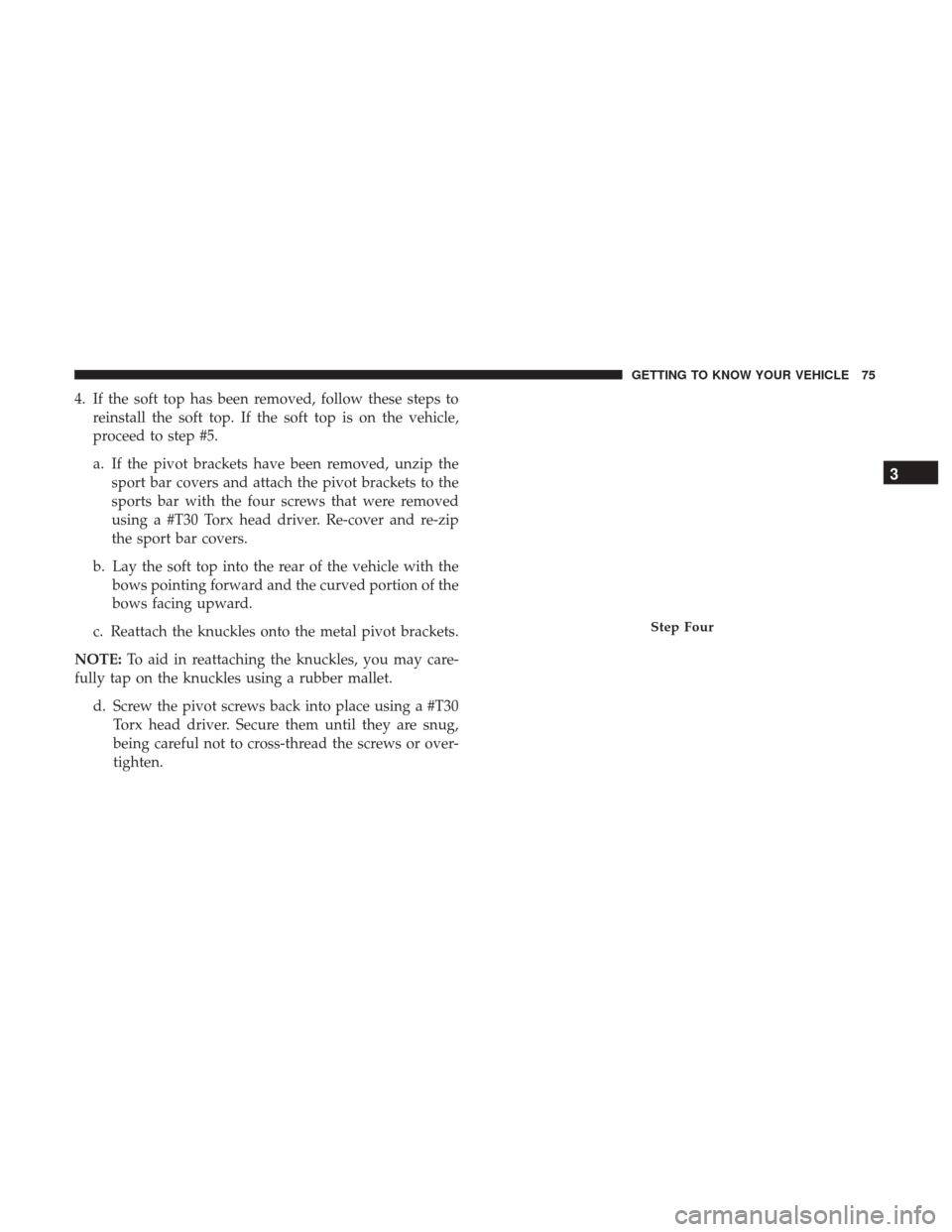 JEEP WRANGLER 2017 JK / 3.G Manual PDF 4. If the soft top has been removed, follow these steps toreinstall the soft top. If the soft top is on the vehicle,
proceed to step #5.
a. If the pivot brackets have been removed, unzip the sport bar JEEP WRANGLER 2017 JK / 3.G Manual PDF 4. If the soft top has been removed, follow these steps toreinstall the soft top. If the soft top is on the vehicle,
proceed to step #5.
a. If the pivot brackets have been removed, unzip the sport bar