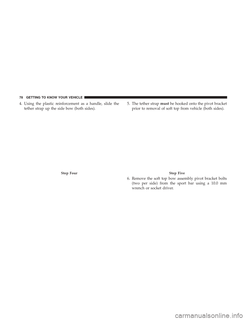JEEP WRANGLER 2017 JK / 3.G Manual PDF 4. Using the plastic reinforcement as a handle, slide thetether strap up the side bow (both sides). 5. The tether strap
mustbe hooked onto the pivot bracket
prior to removal of soft top from vehicle ( JEEP WRANGLER 2017 JK / 3.G Manual PDF 4. Using the plastic reinforcement as a handle, slide thetether strap up the side bow (both sides). 5. The tether strap
mustbe hooked onto the pivot bracket
prior to removal of soft top from vehicle (