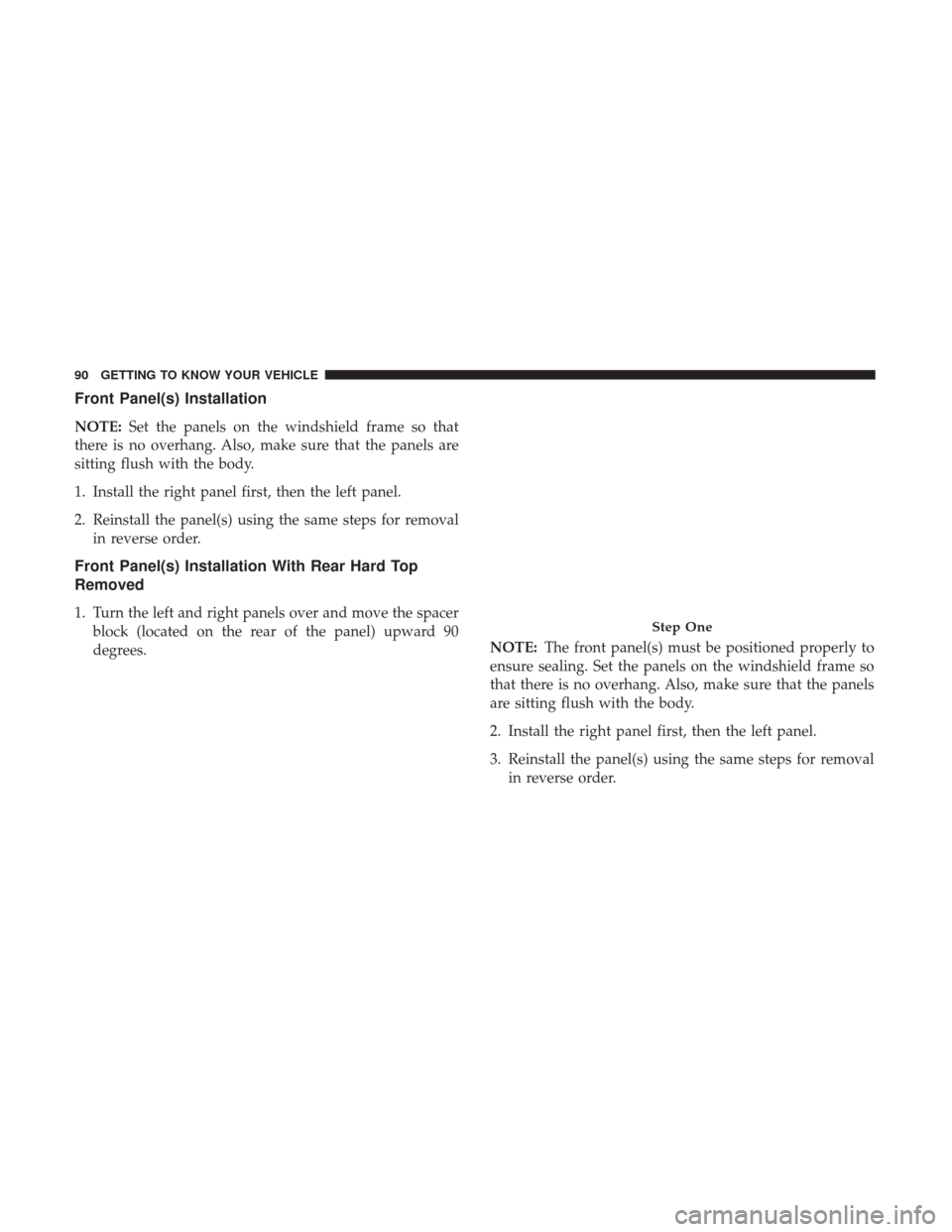 JEEP WRANGLER 2017 JK / 3.G Owners Manual Front Panel(s) Installation
NOTE:Set the panels on the windshield frame so that
there is no overhang. Also, make sure that the panels are
sitting flush with the body.
1. Install the right panel first,