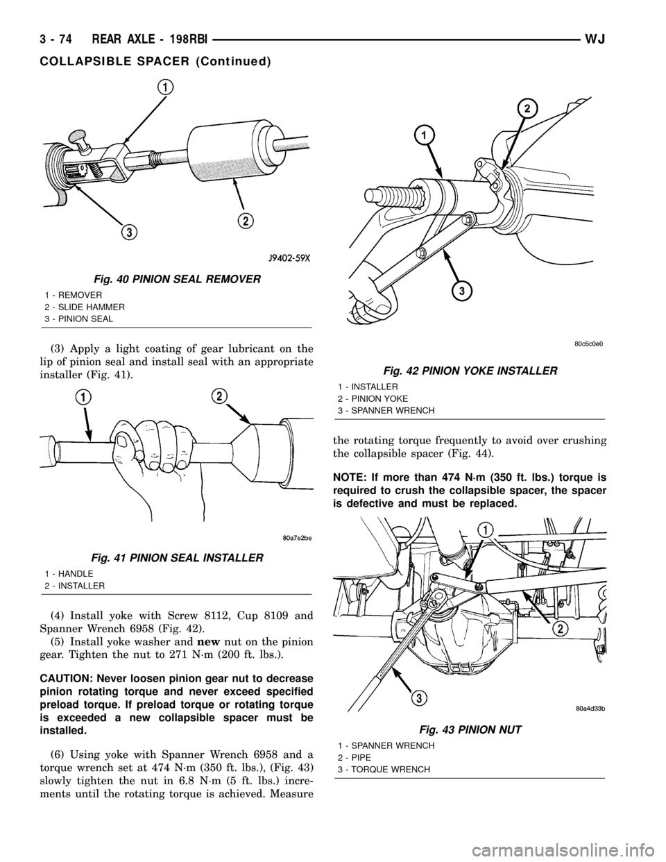 JEEP GRAND CHEROKEE 2002 WJ / 2.G Owners Guide (3) Apply a light coating of gear lubricant on the
lip of pinion seal and install seal with an appropriate
installer (Fig. 41).
(4) Install yoke with Screw 8112, Cup 8109 and
Spanner Wrench 6958 (Fig.