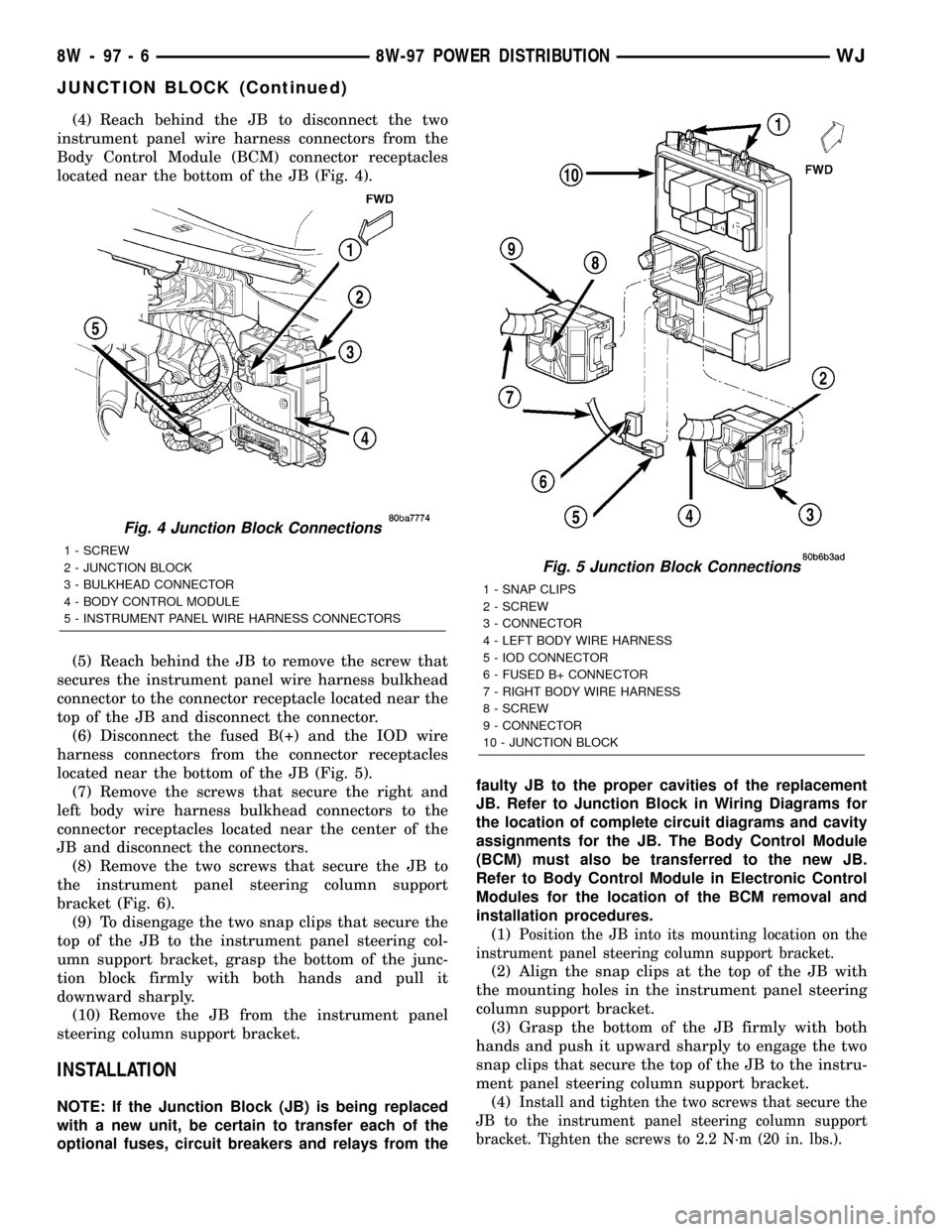 JEEP GRAND CHEROKEE 2002 WJ / 2.G User Guide (4) Reach behind the JB to disconnect the two
instrument panel wire harness connectors from the
Body Control Module (BCM) connector receptacles
located near the bottom of the JB (Fig. 4).
(5) Reach be
