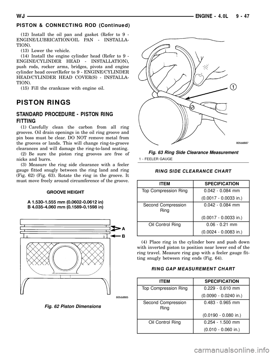 JEEP GRAND CHEROKEE 2003 WJ / 2.G Workshop Manual (12) Install the oil pan and gasket (Refer to 9 -
ENGINE/LUBRICATION/OIL PAN - INSTALLA-
TION).
(13) Lower the vehicle.
(14) Install the engine cylinder head (Refer to 9 -
ENGINE/CYLINDER HEAD - INSTA