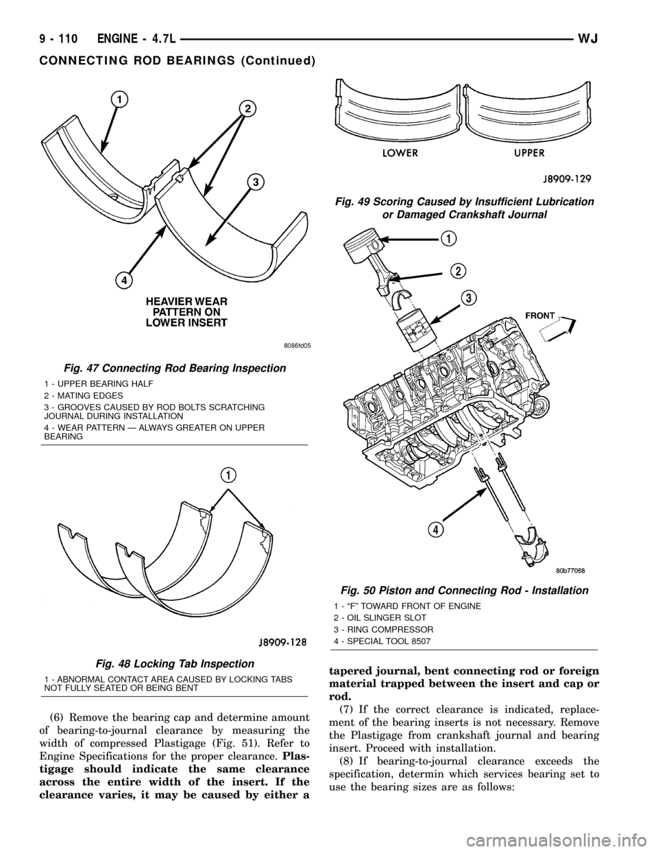 JEEP GRAND CHEROKEE 2003 WJ / 2.G Workshop Manual (6) Remove the bearing cap and determine amount
of bearing-to-journal clearance by measuring the
width of compressed Plastigage (Fig. 51). Refer to
Engine Specifications for the proper clearance.Plas-