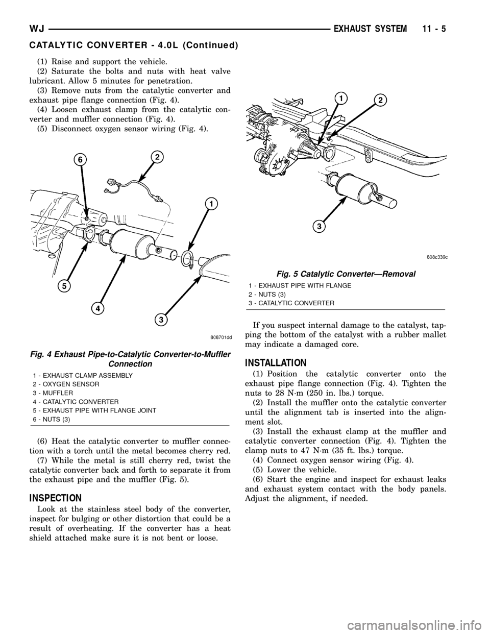 JEEP GRAND CHEROKEE 2003 WJ / 2.G Service Manual (1) Raise and support the vehicle.
(2) Saturate the bolts and nuts with heat valve
lubricant. Allow 5 minutes for penetration.
(3) Remove nuts from the catalytic converter and
exhaust pipe flange conn