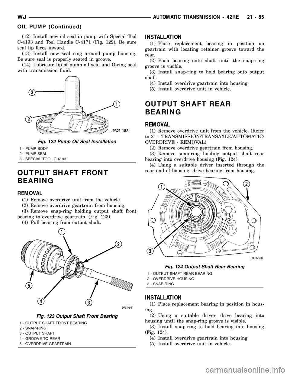 JEEP GRAND CHEROKEE 2002 WJ / 2.G Workshop Manual (12) Install new oil seal in pump with Special Tool
C-4193 and Tool Handle C-4171 (Fig. 122). Be sure
seal lip faces inward.
(13) Install new seal ring around pump housing.
Be sure seal is properly se