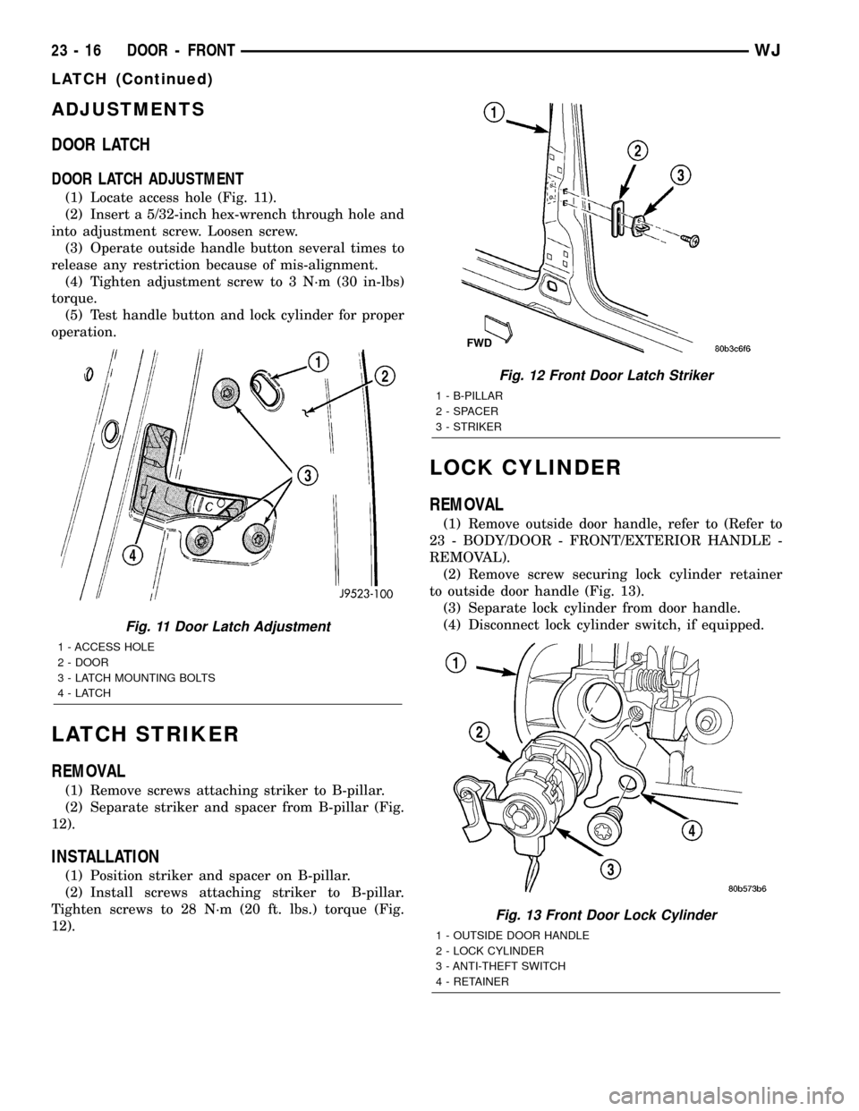 JEEP GRAND CHEROKEE 2002 WJ / 2.G Workshop Manual ADJUSTMENTS
DOOR LATCH
DOOR LATCH ADJUSTMENT
(1) Locate access hole (Fig. 11).
(2) Insert a 5/32-inch hex-wrench through hole and
into adjustment screw. Loosen screw.
(3) Operate outside handle button