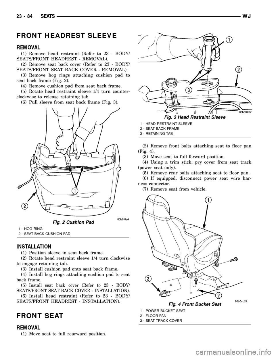 JEEP GRAND CHEROKEE 2003 WJ / 2.G Workshop Manual FRONT HEADREST SLEEVE
REMOVAL
(1) Remove head restraint (Refer to 23 - BODY/
SEATS/FRONT HEADREST - REMOVAL).
(2) Remove seat back cover (Refer to 23 - BODY/
SEATS/FRONT SEAT BACK COVER - REMOVAL).
(3