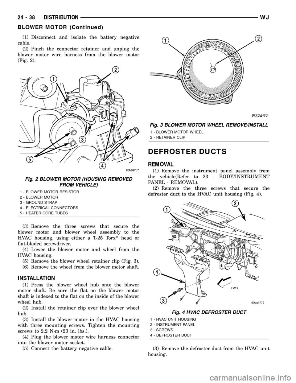 JEEP GRAND CHEROKEE 2003 WJ / 2.G Workshop Manual (1) Disconnect and isolate the battery negative
cable.
(2) Pinch the connector retainer and unplug the
blower motor wire harness from the blower motor
(Fig. 2).
(3) Remove the three screws that secure