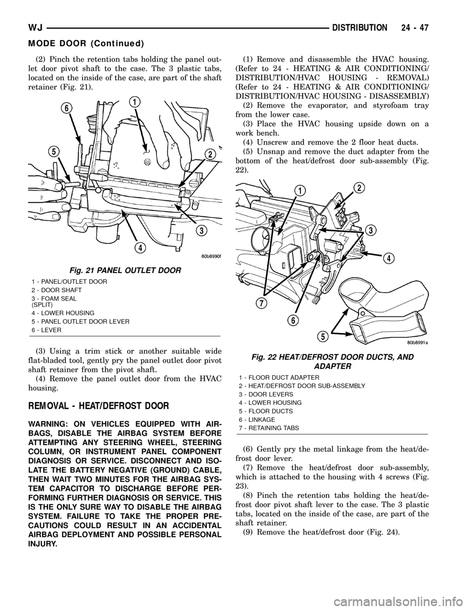 JEEP GRAND CHEROKEE 2003 WJ / 2.G Workshop Manual (2) Pinch the retention tabs holding the panel out-
let door pivot shaft to the case. The 3 plastic tabs,
located on the inside of the case, are part of the shaft
retainer (Fig. 21).
(3) Using a trim 