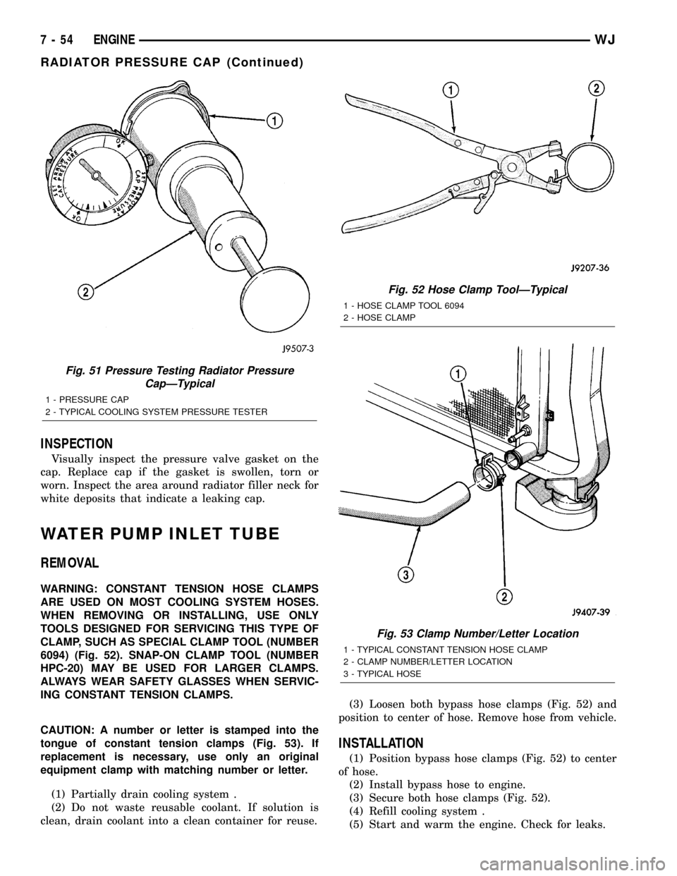 JEEP GRAND CHEROKEE 2003 WJ / 2.G Service Manual INSPECTION
Visually inspect the pressure valve gasket on the
cap. Replace cap if the gasket is swollen, torn or
worn. Inspect the area around radiator filler neck for
white deposits that indicate a le