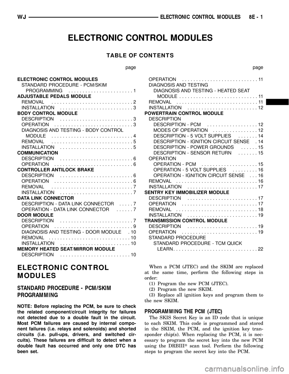 JEEP GRAND CHEROKEE 2002 WJ / 2.G Workshop Manual ELECTRONIC CONTROL MODULES
TABLE OF CONTENTS
page page
ELECTRONIC CONTROL MODULES
STANDARD PROCEDURE - PCM/SKIM
PROGRAMMING.......................1
ADJUSTABLE PEDALS MODULE
REMOVAL....................
