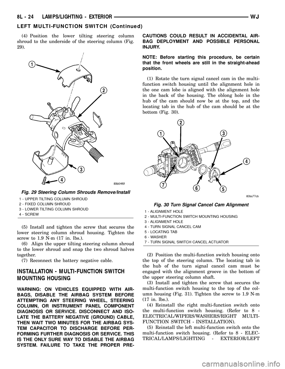 JEEP GRAND CHEROKEE 2003 WJ / 2.G Workshop Manual (4) Position the lower tilting steering column
shroud to the underside of the steering column (Fig.
29).
(5) Install and tighten the screw that secures the
lower steering column shroud housing. Tighte
