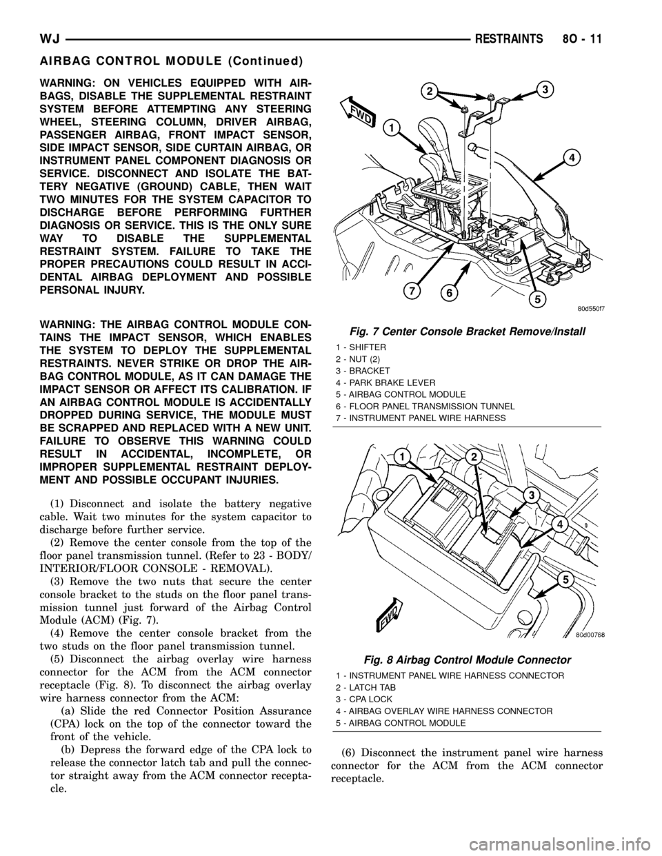 JEEP GRAND CHEROKEE 2003 WJ / 2.G Workshop Manual WARNING: ON VEHICLES EQUIPPED WITH AIR-
BAGS, DISABLE THE SUPPLEMENTAL RESTRAINT
SYSTEM BEFORE ATTEMPTING ANY STEERING
WHEEL, STEERING COLUMN, DRIVER AIRBAG,
PASSENGER AIRBAG, FRONT IMPACT SENSOR,
SID