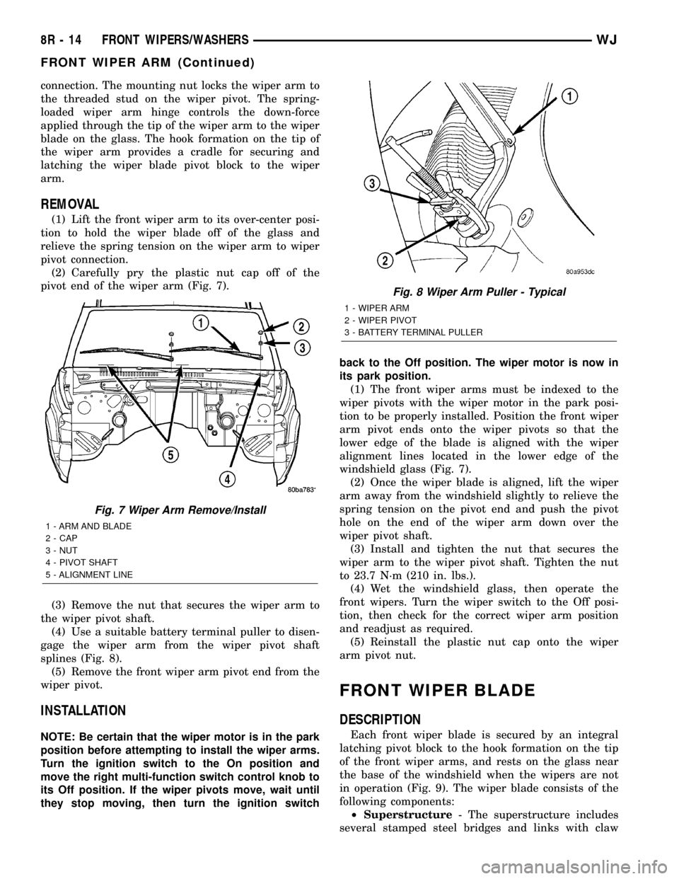 JEEP GRAND CHEROKEE 2003 WJ / 2.G Service Manual connection. The mounting nut locks the wiper arm to
the threaded stud on the wiper pivot. The spring-
loaded wiper arm hinge controls the down-force
applied through the tip of the wiper arm to the wip