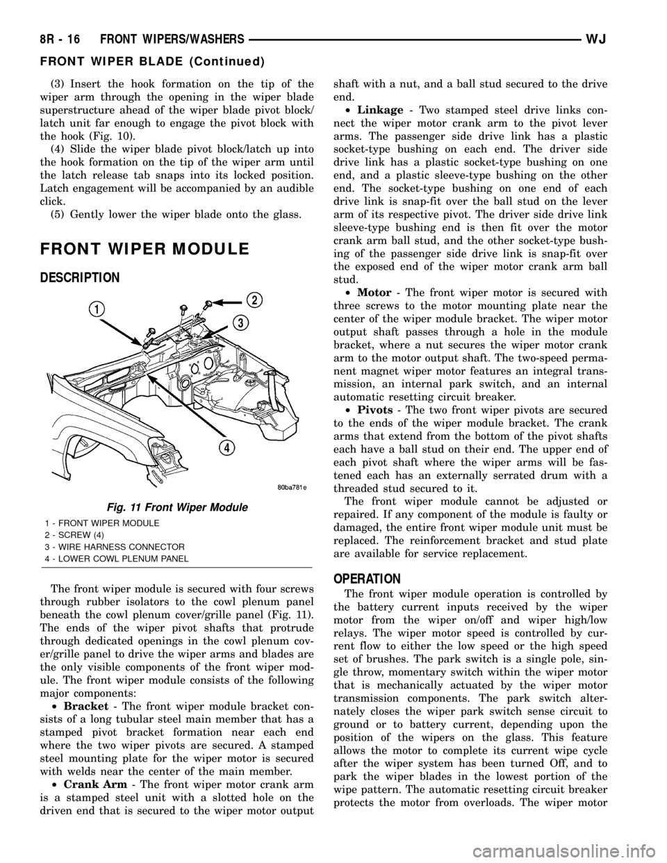 JEEP GRAND CHEROKEE 2003 WJ / 2.G Service Manual (3) Insert the hook formation on the tip of the
wiper arm through the opening in the wiper blade
superstructure ahead of the wiper blade pivot block/
latch unit far enough to engage the pivot block wi