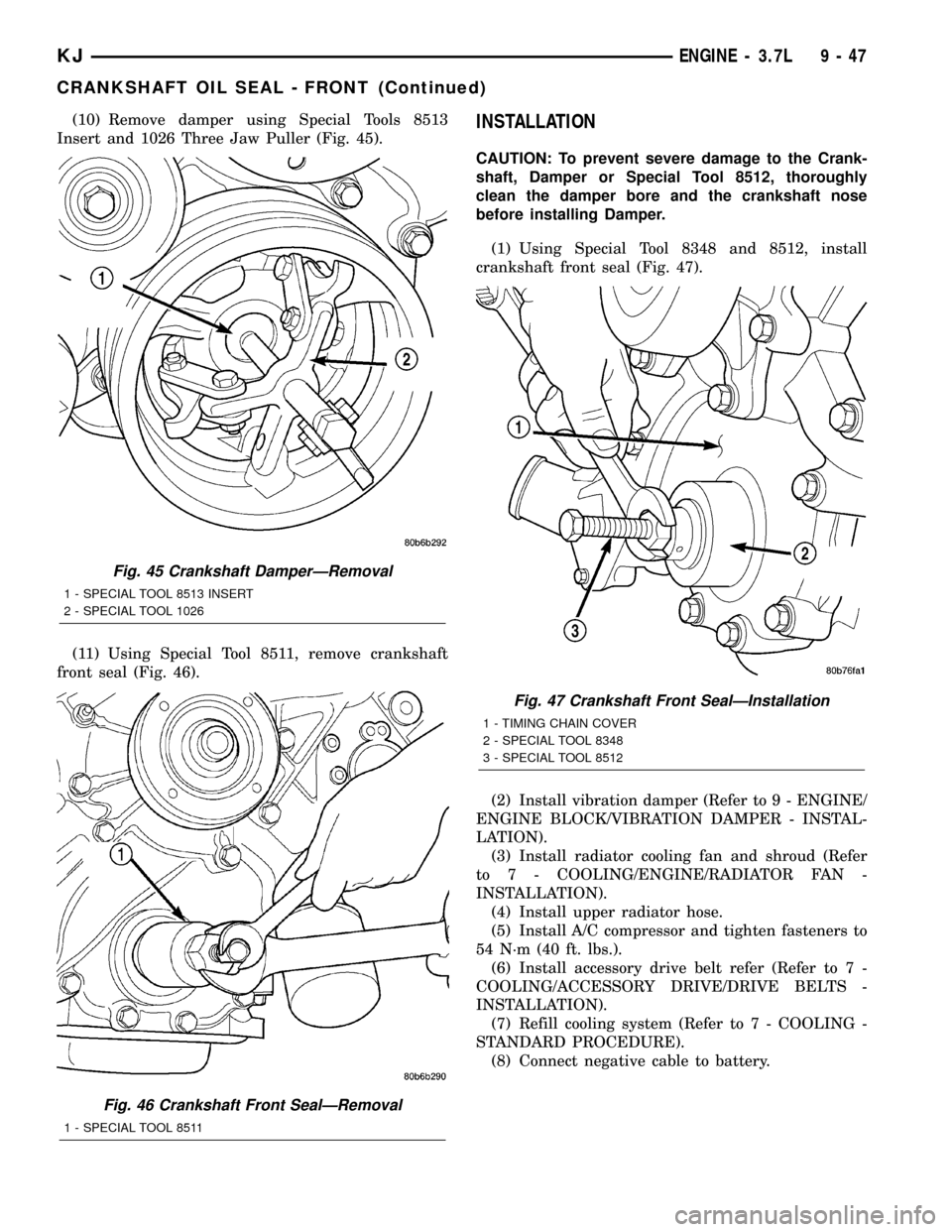JEEP LIBERTY 2002 KJ / 1.G Service Manual (10) Remove damper using Special Tools 8513
Insert and 1026 Three Jaw Puller (Fig. 45).
(11) Using Special Tool 8511, remove crankshaft
front seal (Fig. 46).INSTALLATION
CAUTION: To prevent severe dam