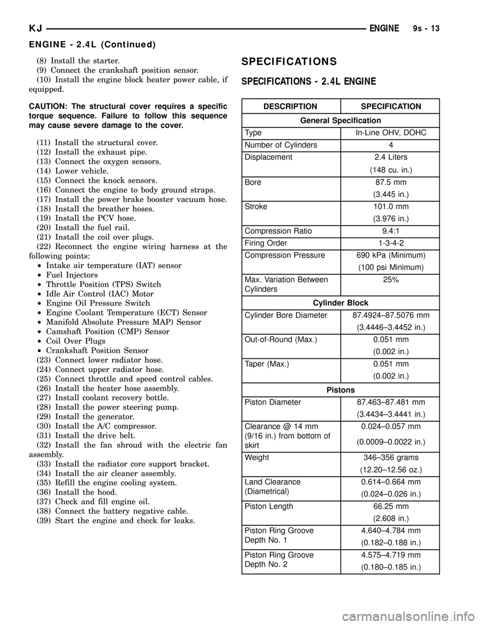 JEEP LIBERTY 2002 KJ / 1.G Service Manual (8) Install the starter.
(9) Connect the crankshaft position sensor.
(10) Install the engine block heater power cable, if
equipped.
CAUTION: The structural cover requires a specific
torque sequence. F