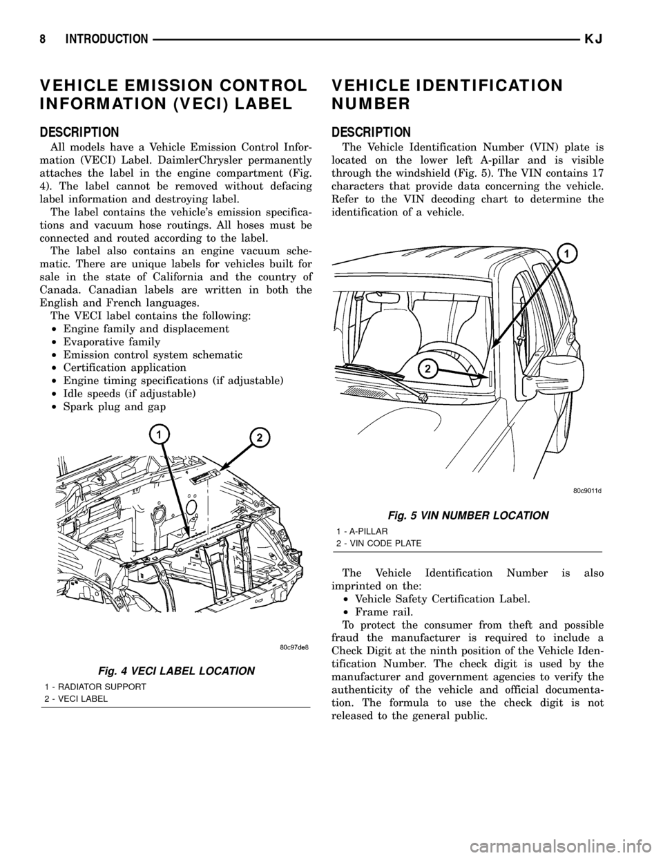 JEEP LIBERTY 2002 KJ / 1.G Manual PDF VEHICLE EMISSION CONTROL
INFORMATION (VECI) LABEL
DESCRIPTION
All models have a Vehicle Emission Control Infor-
mation (VECI) Label. DaimlerChrysler permanently
attaches the label in the engine compar