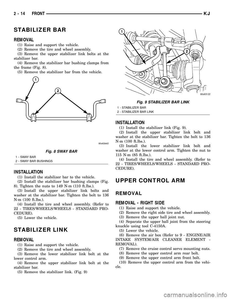 JEEP LIBERTY 2002 KJ / 1.G Owners Guide STABILIZER BAR
REMOVAL
(1) Raise and support the vehicle.
(2) Remove the tire and wheel assembly.
(3) Remove the upper stabilizer link bolts at the
stabilizer bar.
(4) Remove the stabilizer bar bushin