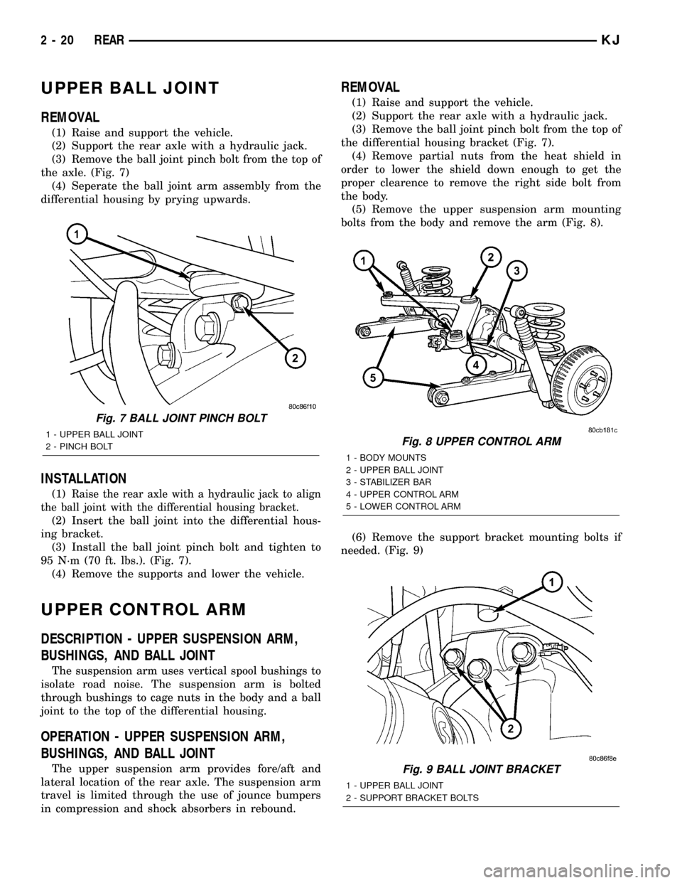 JEEP LIBERTY 2002 KJ / 1.G Workshop Manual UPPER BALL JOINT
REMOVAL
(1) Raise and support the vehicle.
(2) Support the rear axle with a hydraulic jack.
(3) Remove the ball joint pinch bolt from the top of
the axle. (Fig. 7)
(4) Seperate the ba