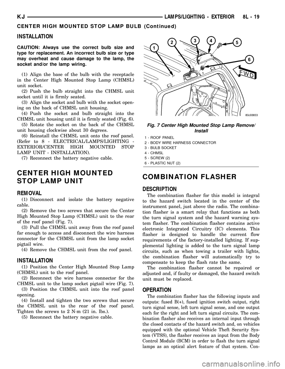 JEEP LIBERTY 2002 KJ / 1.G Service Manual INSTALLATION
CAUTION: Always use the correct bulb size and
type for replacement. An incorrect bulb size or type
may overheat and cause damage to the lamp, the
socket and/or the lamp wiring.
(1) Align 