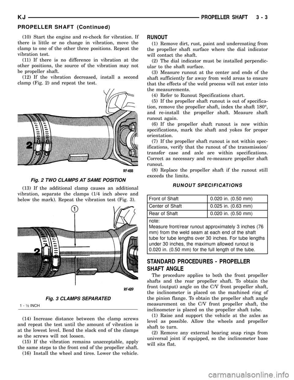 JEEP LIBERTY 2002 KJ / 1.G User Guide (10) Start the engine and re-check for vibration. If
there is little or no change in vibration, move the
clamp to one of the other three positions. Repeat the
vibration test.
(11) If there is no diffe