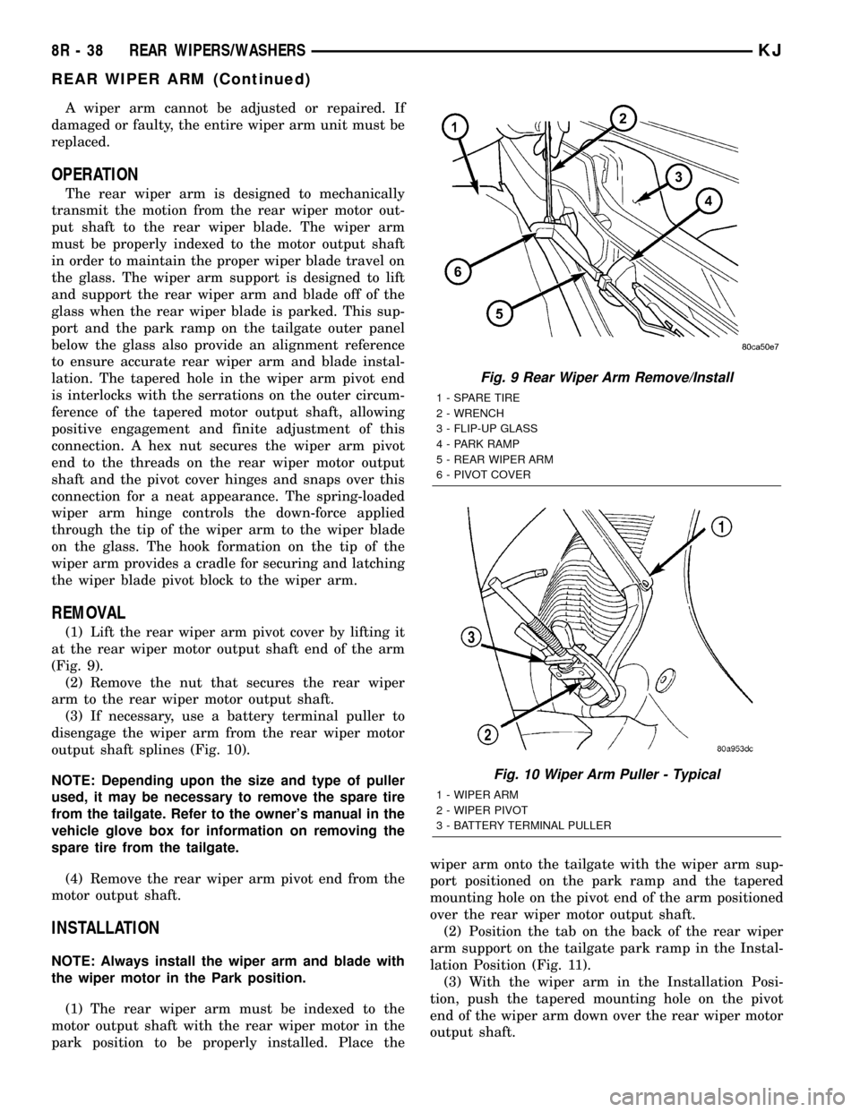 JEEP LIBERTY 2002 KJ / 1.G Owners Guide A wiper arm cannot be adjusted or repaired. If
damaged or faulty, the entire wiper arm unit must be
replaced.
OPERATION
The rear wiper arm is designed to mechanically
transmit the motion from the rear