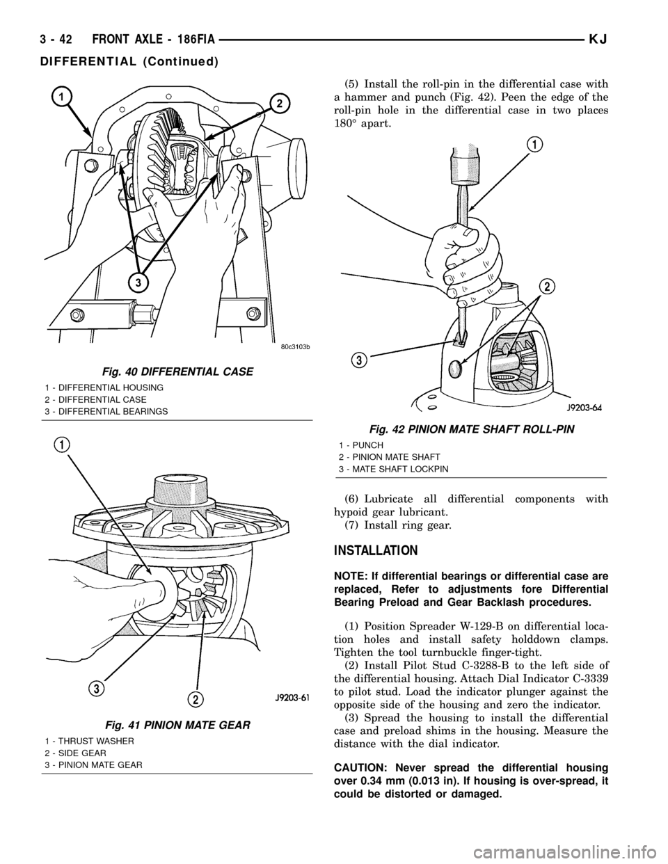 JEEP LIBERTY 2002 KJ / 1.G Workshop Manual (5) Install the roll-pin in the differential case with
a hammer and punch (Fig. 42). Peen the edge of the
roll-pin hole in the differential case in two places
180É apart.
(6) Lubricate all differenti