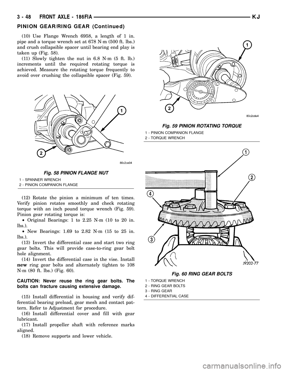 JEEP LIBERTY 2002 KJ / 1.G Workshop Manual (10) Use Flange Wrench 6958, a length of 1 in.
pipe and a torque wrench set at 678 N´m (500 ft. lbs.)
and crush collapsible spacer until bearing end play is
taken up (Fig. 58).
(11) Slowly tighten th