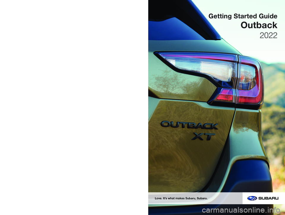 SUBARU OUTBACK 2022  Getting Started Guide Getting Started Guide
Outback
Love. It’s what makes Subaru, Subaru.
Subaru of America, Inc. One Subaru Drive  Camden, NJ 08103-9800
MSA5B2204A 
Issued August 2021 
Printed in USA 08/21 
2022  