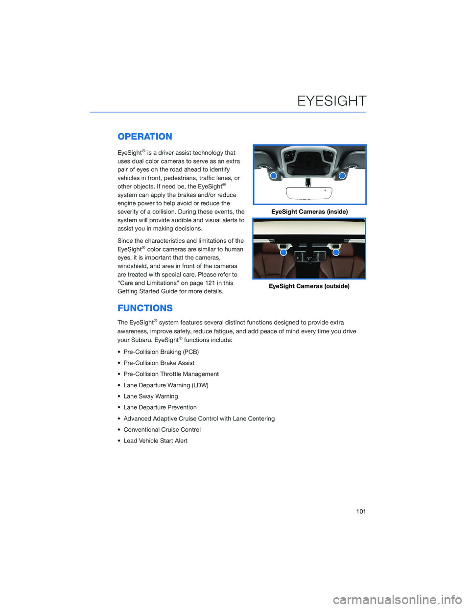 SUBARU OUTBACK 2022 Getting Started Guide OPERATION
EyeSight®is a driver assist technology that
uses dual color cameras to serve as an extra
pair of eyes on the road ahead to identify
vehicles in front, pedestrians, traffic lanes, or
other o SUBARU OUTBACK 2022 Getting Started Guide OPERATION
EyeSight®is a driver assist technology that
uses dual color cameras to serve as an extra
pair of eyes on the road ahead to identify
vehicles in front, pedestrians, traffic lanes, or
other o