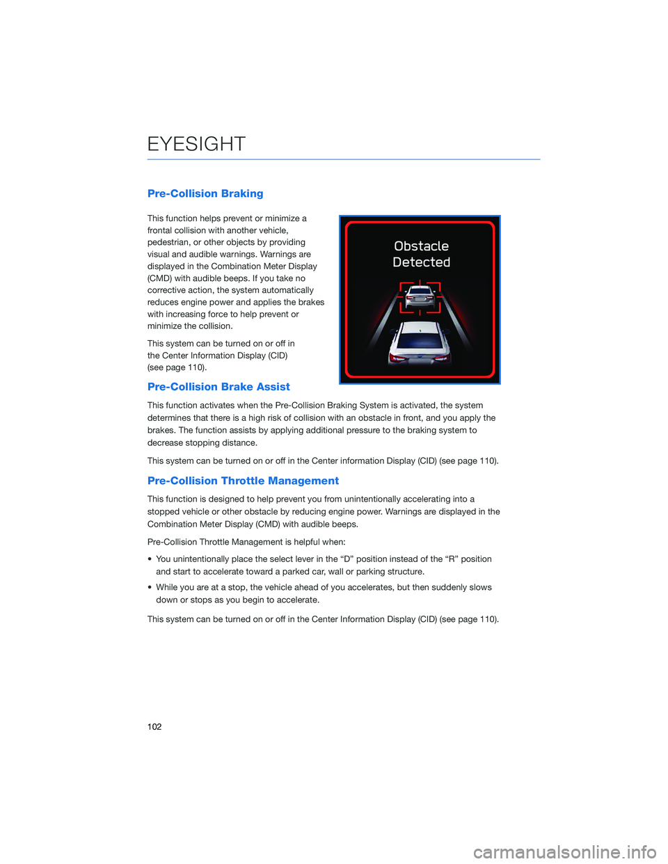 SUBARU OUTBACK 2022 Getting Started Guide Pre-Collision Braking
This function helps prevent or minimize a
frontal collision with another vehicle,
pedestrian, or other objects by providing
visual and audible warnings. Warnings are
displayed in SUBARU OUTBACK 2022 Getting Started Guide Pre-Collision Braking
This function helps prevent or minimize a
frontal collision with another vehicle,
pedestrian, or other objects by providing
visual and audible warnings. Warnings are
displayed in