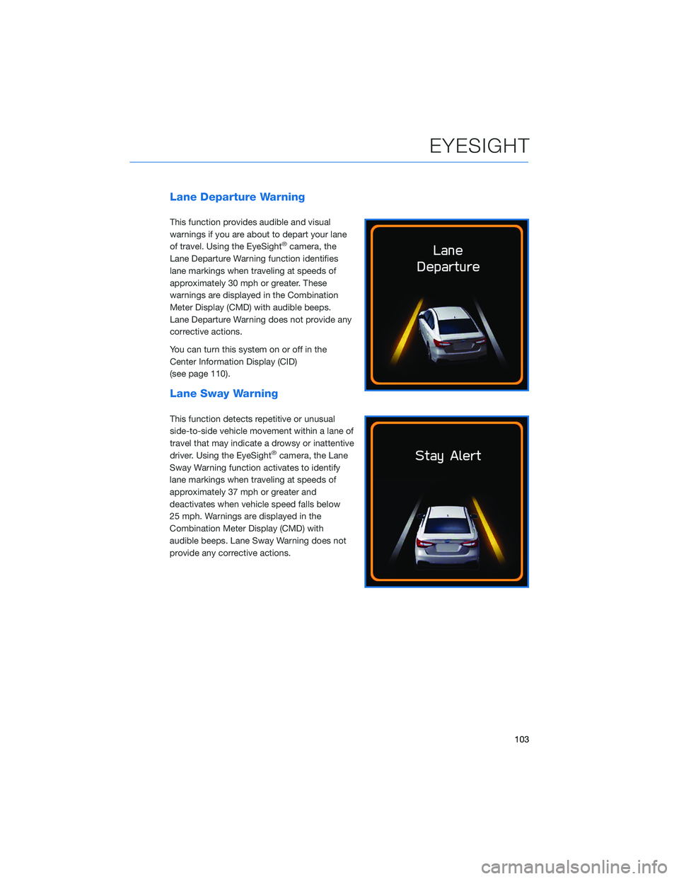 SUBARU OUTBACK 2022 Getting Started Guide Lane Departure Warning
This function provides audible and visual
warnings if you are about to depart your lane
of travel. Using the EyeSight
®camera, the
Lane Departure Warning function identifies
la SUBARU OUTBACK 2022 Getting Started Guide Lane Departure Warning
This function provides audible and visual
warnings if you are about to depart your lane
of travel. Using the EyeSight
®camera, the
Lane Departure Warning function identifies
la