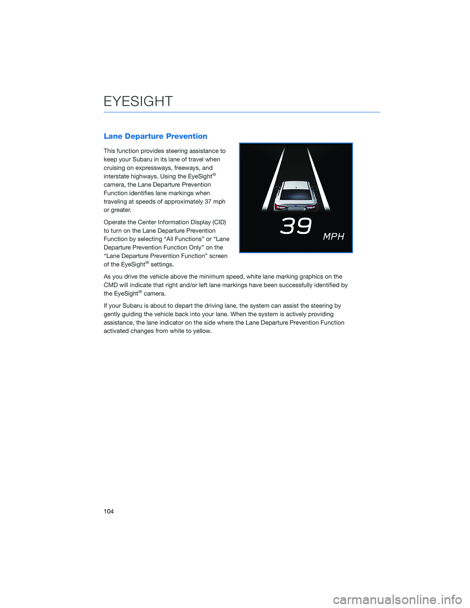 SUBARU OUTBACK 2022 Getting Started Guide Lane Departure Prevention
This function provides steering assistance to
keep your Subaru in its lane of travel when
cruising on expressways, freeways, and
interstate highways. Using the EyeSight
®
ca SUBARU OUTBACK 2022 Getting Started Guide Lane Departure Prevention
This function provides steering assistance to
keep your Subaru in its lane of travel when
cruising on expressways, freeways, and
interstate highways. Using the EyeSight
®
ca