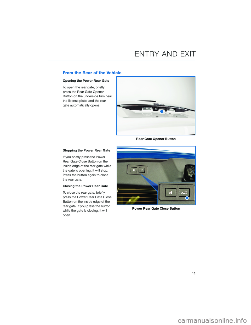 SUBARU OUTBACK 2022  Getting Started Guide From the Rear of the Vehicle
Opening the Power Rear Gate
To open the rear gate, briefly
press the Rear Gate Opener
Button on the underside trim near
the license plate, and the rear
gate automatically 