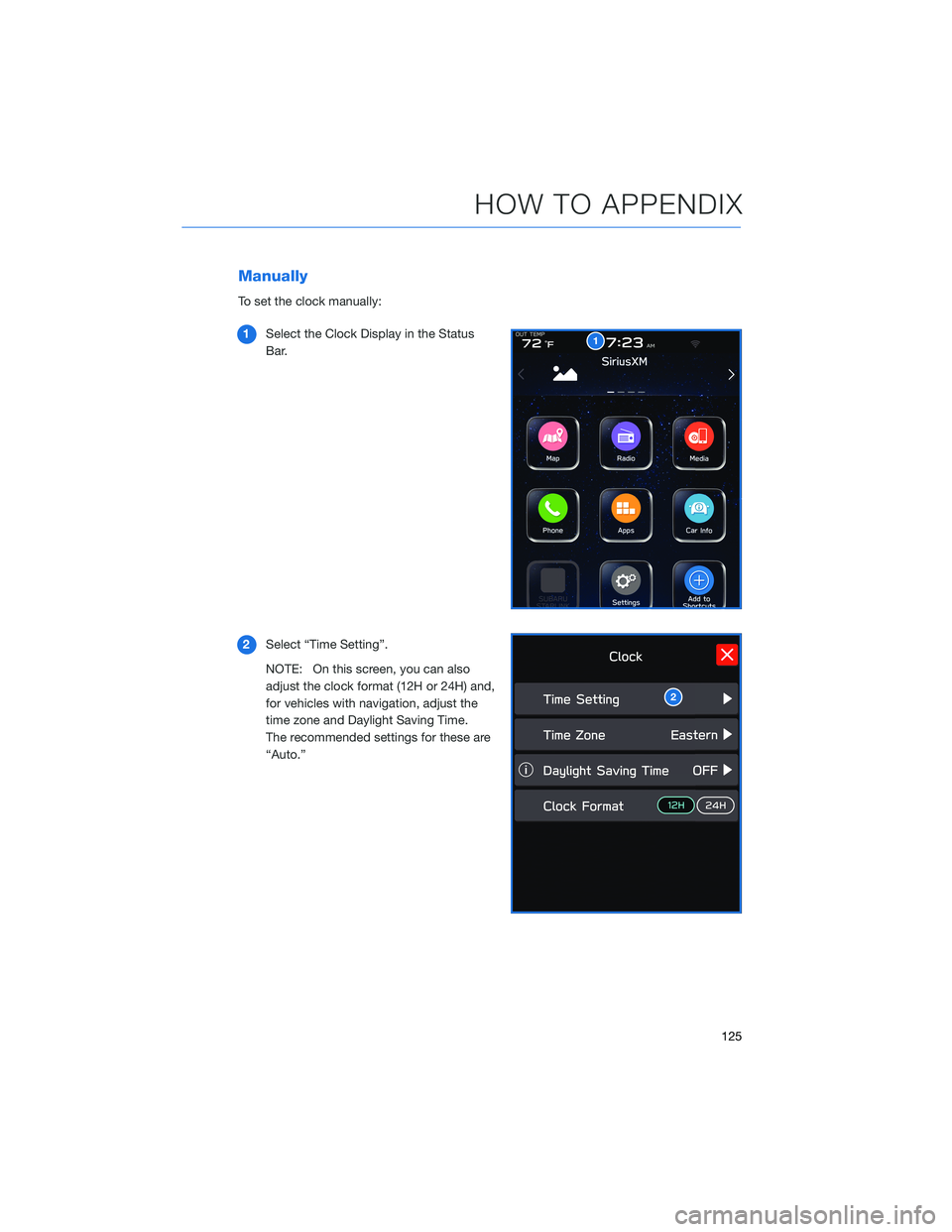 SUBARU OUTBACK 2022  Getting Started Guide Manually
To set the clock manually:
1Select the Clock Display in the Status
Bar.
2Select “Time Setting”.
NOTE: On this screen, you can also
adjust the clock format (12H or 24H) and,
for vehicles w