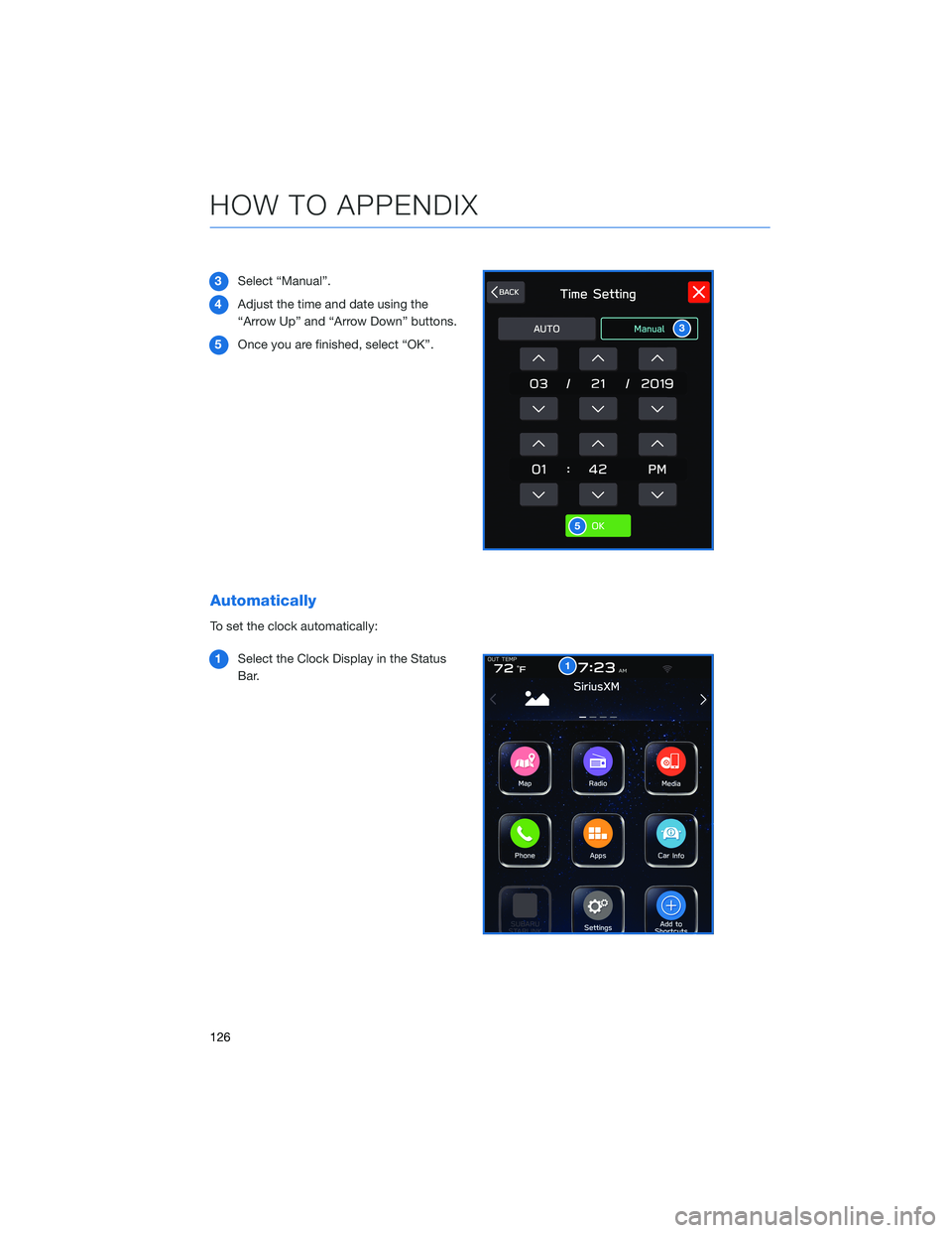 SUBARU OUTBACK 2022  Getting Started Guide 3Select “Manual”.
4Adjust the time and date using the
“Arrow Up” and “Arrow Down” buttons.
5Once you are finished, select “OK”.
Automatically
To set the clock automatically:
1Select th