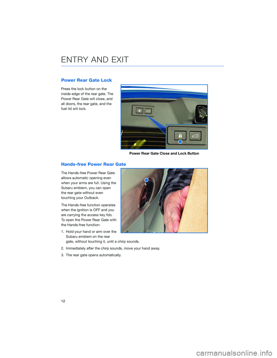 SUBARU OUTBACK 2022 Getting Started Guide Power Rear Gate Lock
Press the lock button on the
inside edge of the rear gate. The
Power Rear Gate will close, and
all doors, the rear gate, and the
fuel lid will lock.
Hands-free Power Rear Gate
The SUBARU OUTBACK 2022 Getting Started Guide Power Rear Gate Lock
Press the lock button on the
inside edge of the rear gate. The
Power Rear Gate will close, and
all doors, the rear gate, and the
fuel lid will lock.
Hands-free Power Rear Gate
The