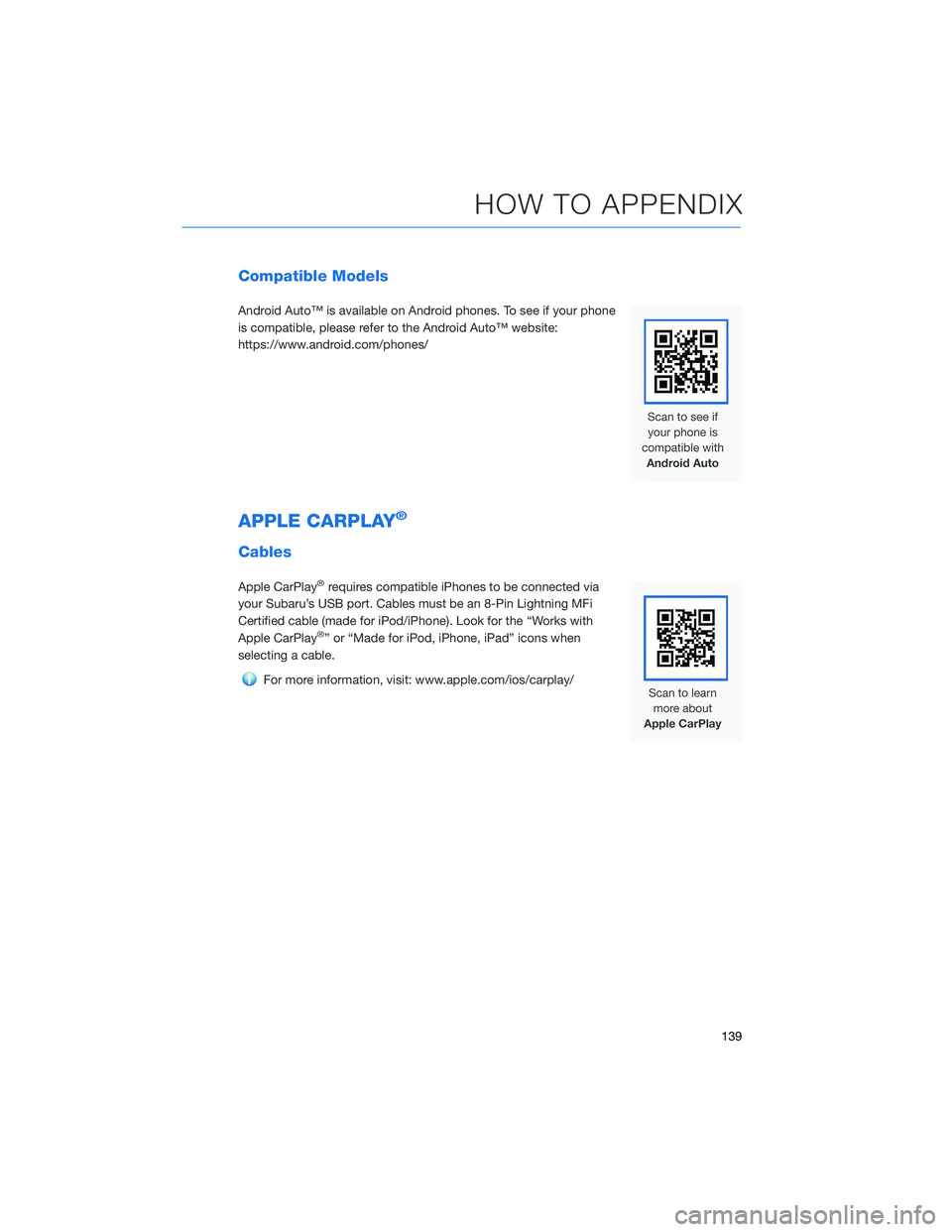 SUBARU OUTBACK 2022  Getting Started Guide Compatible Models
Android Auto™ is available on Android phones. To see if your phone
is compatible, please refer to the Android Auto™ website:
https://www.android.com/phones/
APPLE CARPLAY®
Cable