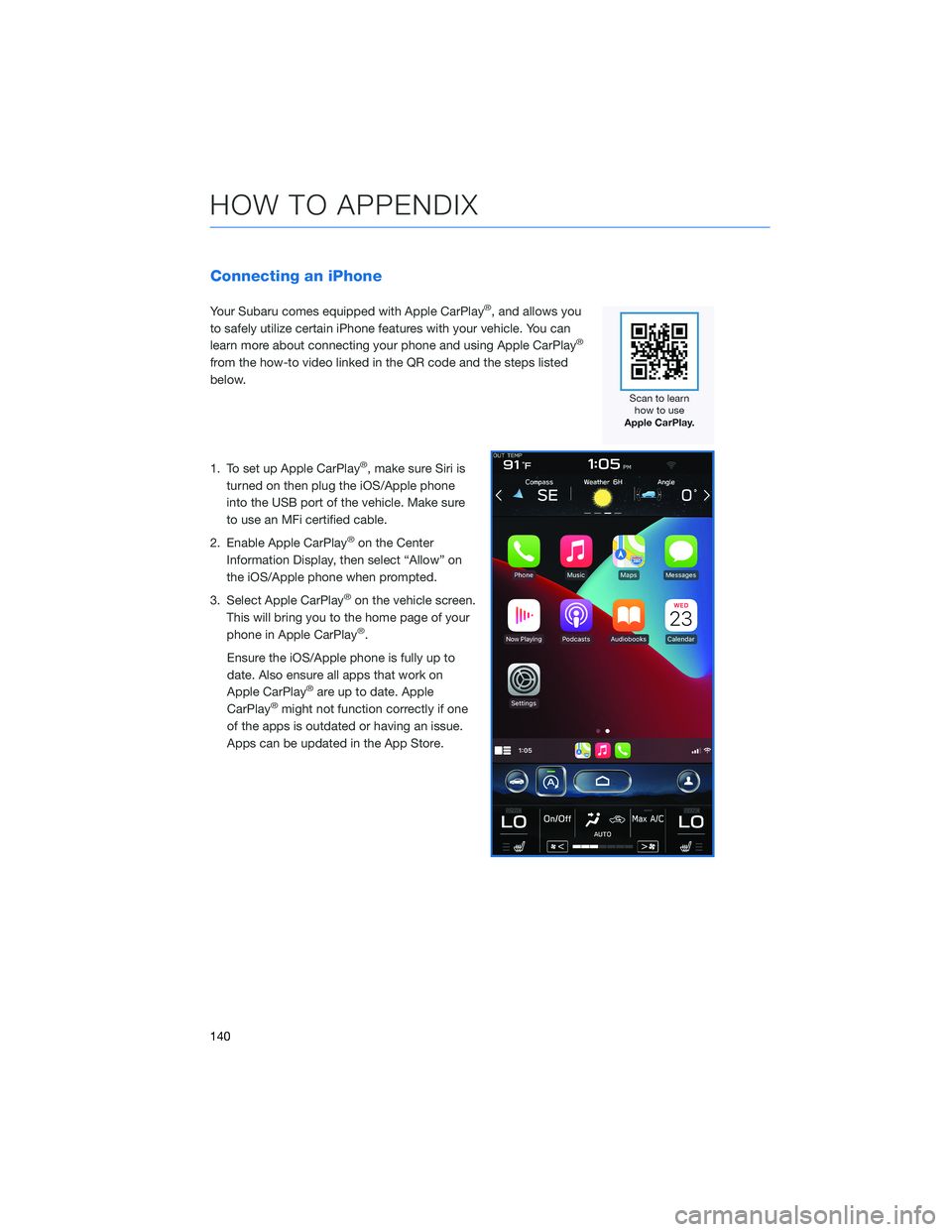 SUBARU OUTBACK 2022  Getting Started Guide Connecting an iPhone
Your Subaru comes equipped with Apple CarPlay®, and allows you
to safely utilize certain iPhone features with your vehicle. You can
learn more about connecting your phone and usi