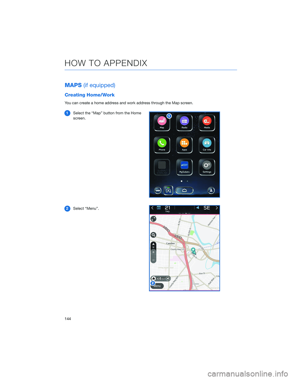 SUBARU OUTBACK 2022  Getting Started Guide MAPS(if equipped)
Creating Home/Work
You can create a home address and work address through the Map screen.
1Select the “Map” button from the Home
screen.
2Select “Menu”.
HOW TO APPENDIX
144 