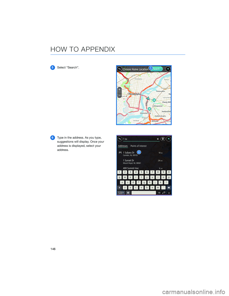 SUBARU OUTBACK 2022  Getting Started Guide 5Select “Search”.
6Type in the address. As you type,
suggestions will display. Once your
address is displayed, select your
address.
HOW TO APPENDIX
146 