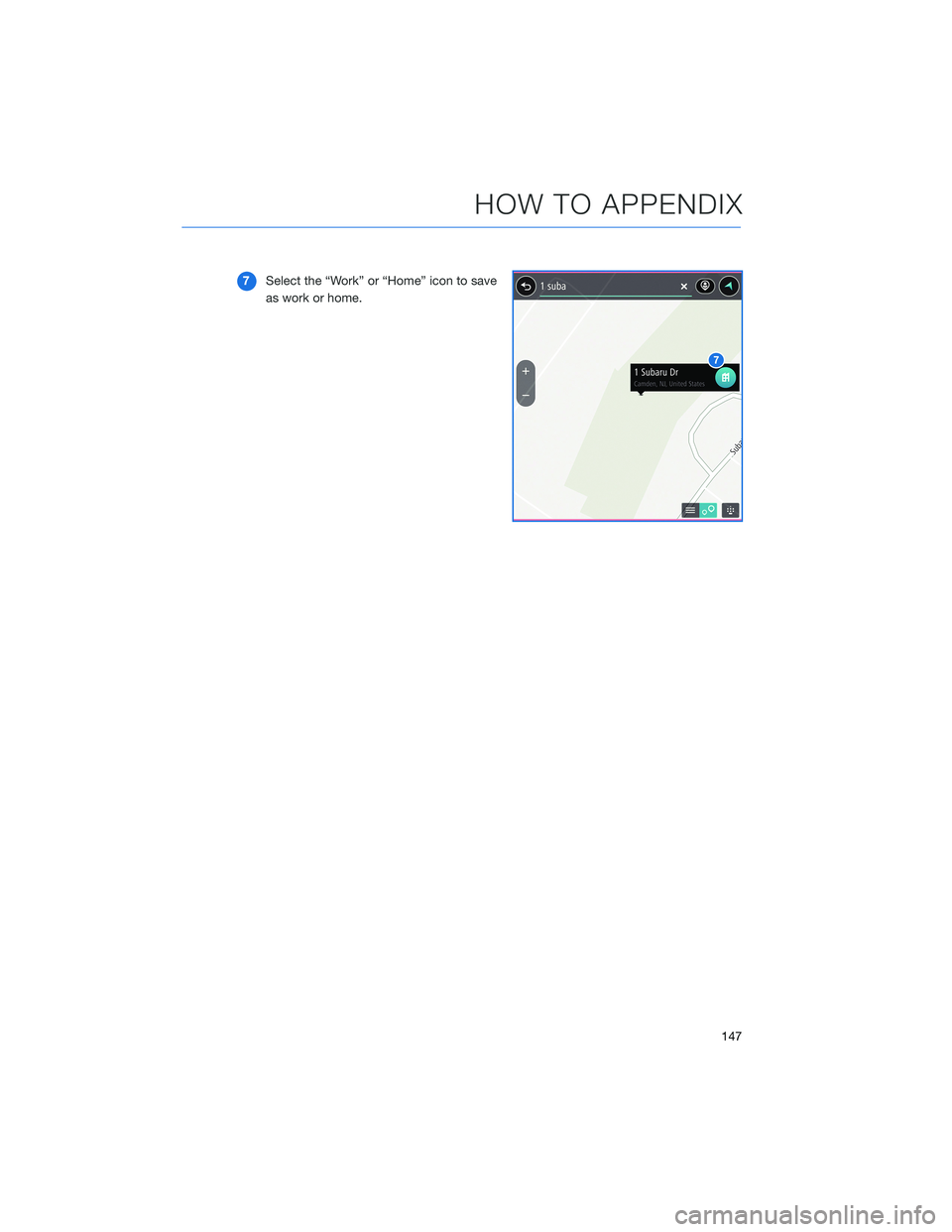 SUBARU OUTBACK 2022  Getting Started Guide 7Select the “Work” or “Home” icon to save
as work or home.
HOW TO APPENDIX
147 