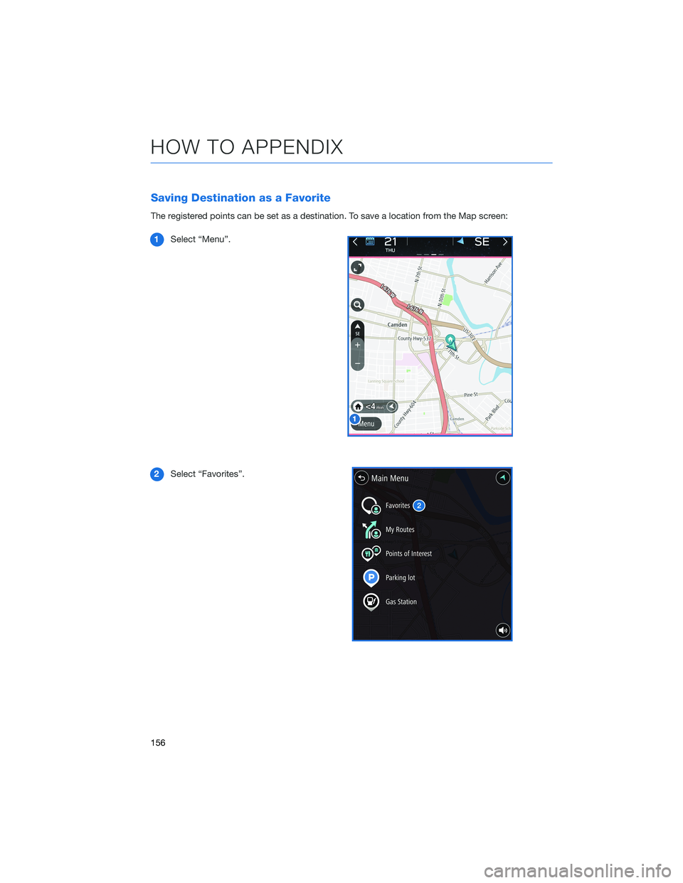 SUBARU OUTBACK 2022  Getting Started Guide Saving Destination as a Favorite
The registered points can be set as a destination. To save a location from the Map screen:
1Select “Menu”.
2Select “Favorites”.
HOW TO APPENDIX
156 