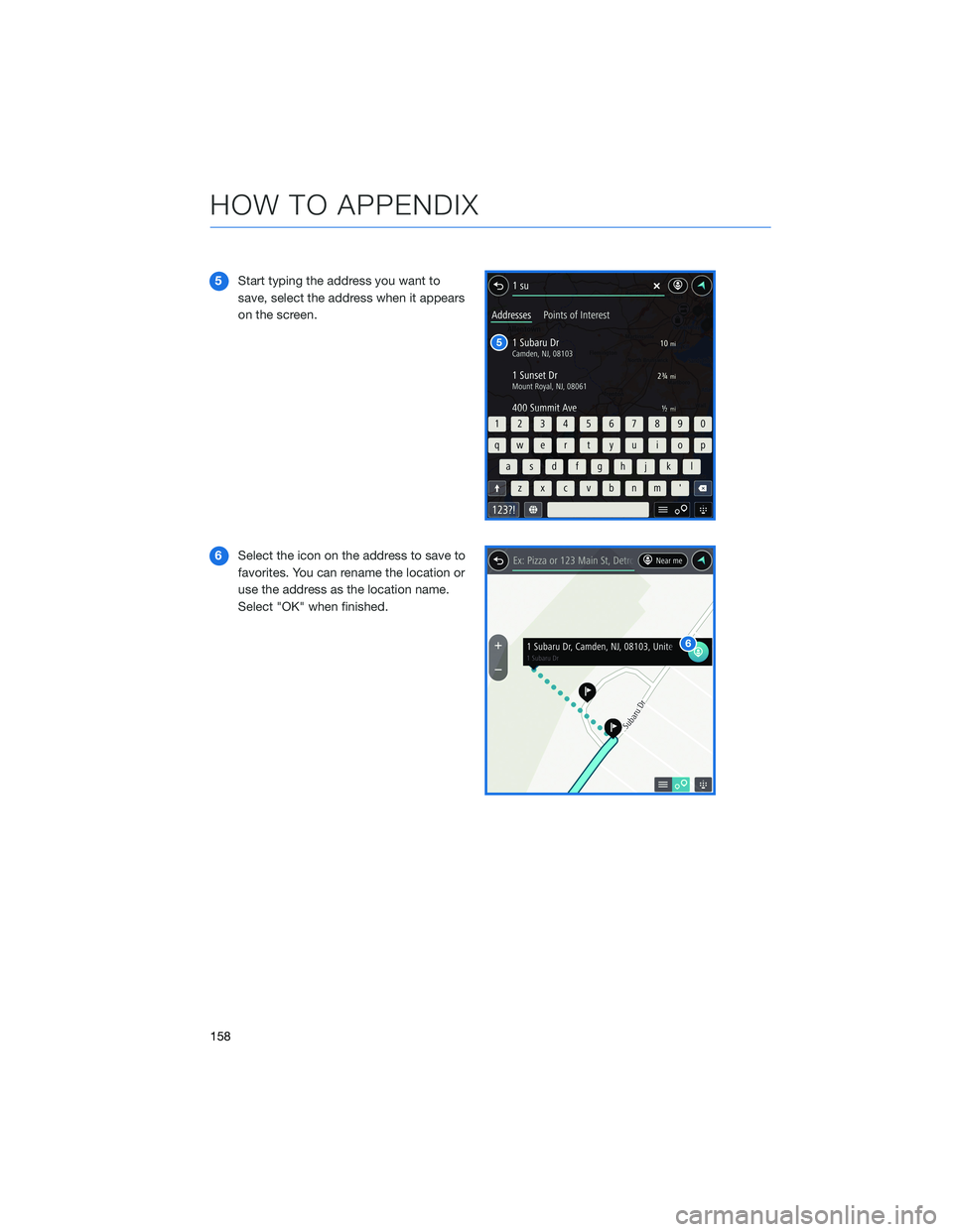 SUBARU OUTBACK 2022  Getting Started Guide 5Start typing the address you want to
save, select the address when it appears
on the screen.
6Select the icon on the address to save to
favorites. You can rename the location or
use the address as th